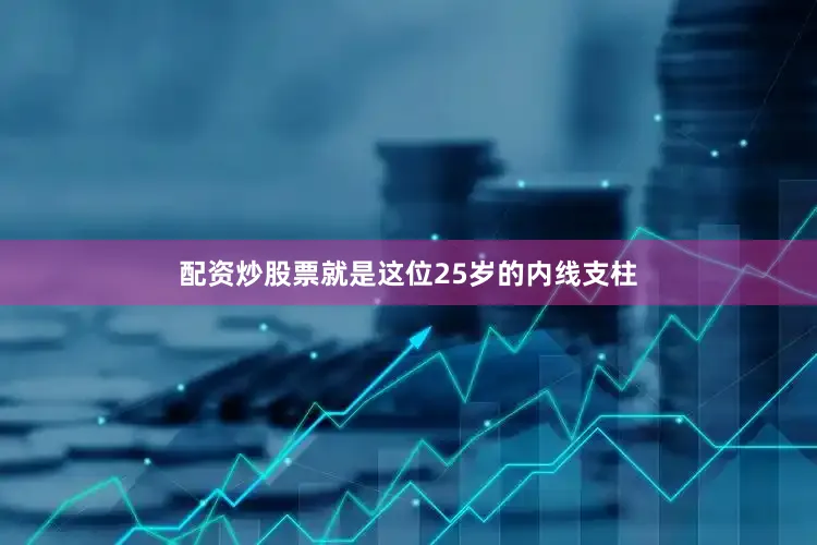 配资炒股票就是这位25岁的内线支柱