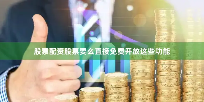 股票配资股票要么直接免费开放这些功能