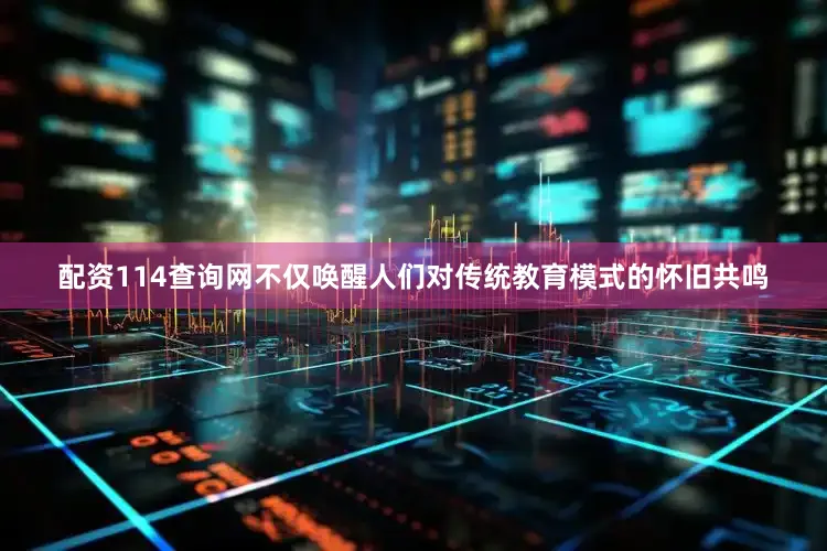 配资114查询网不仅唤醒人们对传统教育模式的怀旧共鸣