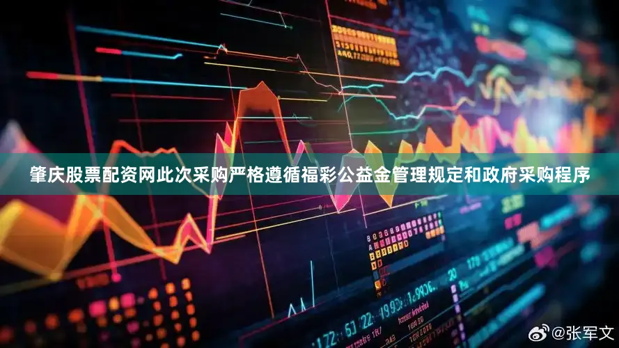 肇庆股票配资网此次采购严格遵循福彩公益金管理规定和政府采购程序