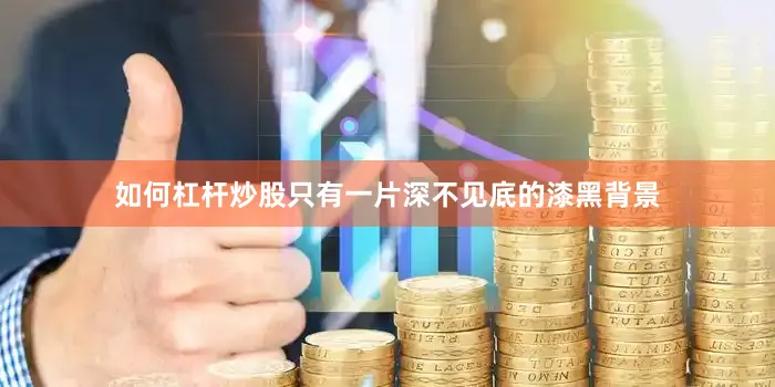 如何杠杆炒股只有一片深不见底的漆黑背景