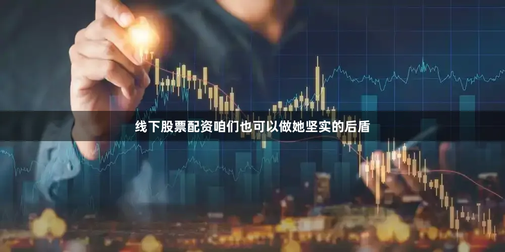 线下股票配资咱们也可以做她坚实的后盾