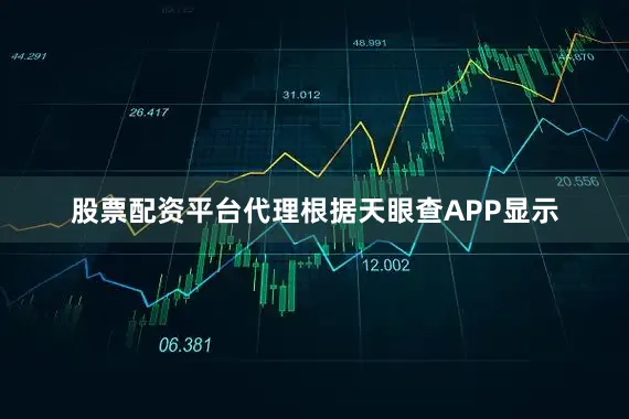 股票配资平台代理根据天眼查APP显示