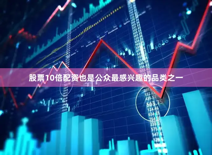 股票10倍配资也是公众最感兴趣的品类之一