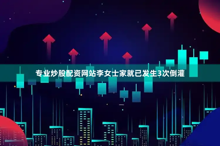 专业炒股配资网站李女士家就已发生3次倒灌